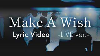 「Make a wish」Lyric Video  -LIVE ver-