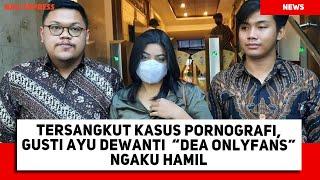 Tersangkut Kasus Pornografi, Gusti Ayu Dewanti  “Dea OnlyFans” Ngaku Hamil