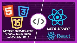 Let's Start React After Complete HTML, CSS and JavaScript