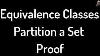 Equivalence Classes Partition a Set Proof
