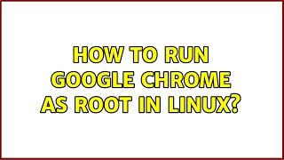 Unix & Linux: How to run google chrome as root in linux? (5 Solutions!!)