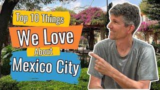 Is MEXICO CITY the BEST place to MOVE  to - 2023  / Top 10 things We LOVE about Mexico City