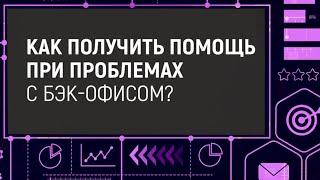 КАК ПОЛУЧИТЬ ПОМОЩЬ, ЕСЛИ ВОЗНИКЛИ ПРОБЛЕМЫ С БЭК ОФИСОМ