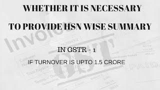 HSN CODE WISE SUMMARY TURNOVER UPTO 1.5 CRORE - WHETHER NECESSARY ?