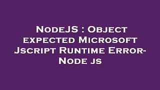 NodeJS : Object expected Microsoft Jscript Runtime Error- Node js