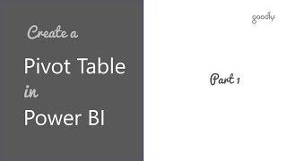 How to Create a Pivot Table in Power BI - Part 1