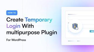 Create Temporary Login for WordPress With multipurpose Plugin  | Step-by-Step Guide