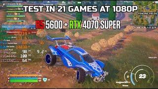 Ryzen 5 5600 + RTX 4070 Super - Test in 21 Games at 1080p - FPS Test Benchmark