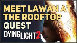 Meet Lawan at the rooftop Dying Light 2