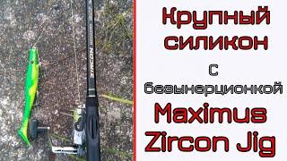 Спиннинг для крупных приманок. Силикон и не только. Maximus Zircon Jig.