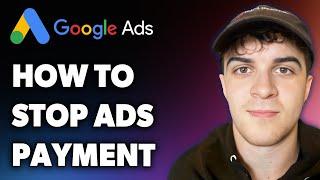 How to Stop Google Ads Payment (Full 2024 Guide)