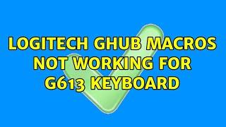 Logitech GHUB Macros Not Working for G613 Keyboard