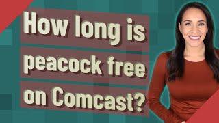 How long is peacock free on Comcast?