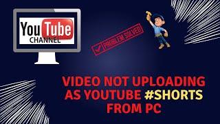 Video Not Uploading As YouTube Shorts From PC | Tutorial