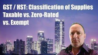 GST/HST: Classification of Supplies - Taxable vs. Zero-Rated vs. Exempt