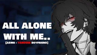 Stuck With Your Yandere Boyfriend Alone… [Spicy ~] [Possessive] [Boyfriend ASMR]