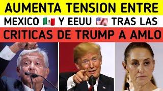 AUMENTA TENSIÓN ENTRE MÉXICO Y EEUU TRAS LAS CRÍTICAS DE TRUMP A AMLO