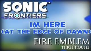 I'm Here [At The Edge Of Dawn] (Sonic Frontiers x Fire Emblem: Three Houses)