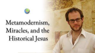 Metamodern Christianity | 2. Metamodernism, Miracles, and the Historical Jesus