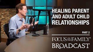 Healing Parent and Adult Child Relationships (Part 2) - Dr. John Townsend