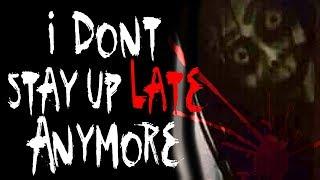 "I Don't Stay Up Late Anymore" | CreepyPasta Storytime