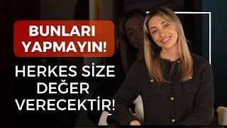 Bunları Yapmayın - Herkes Size Değer Verecektir!