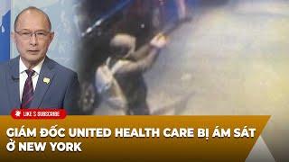 Thời Sự Thế Giới P1 (12-04-2024) Giám đốc United Health Care ʙị áᴍ sáᴛ ở New York