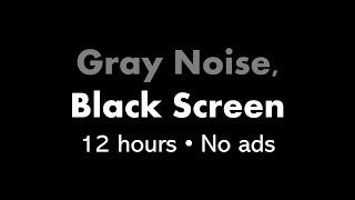 Gray Noise, Black Screen ⬛ • 12 hours • No ads