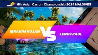 IBRAHIM HUJAN VS LENUS PAUL | SINGLE'S EVENT | 6th Asian Carrom Championship 2024