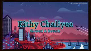 kithy Chaliyea Full Song (Slow & Reverb)BY ROHAAN
