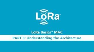 LoRa Basics MAC Workshop Part 3 Understanding the Architecture