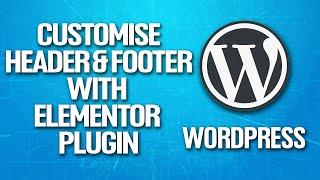 How To Customize Header & Footer In Wordpress With Elementor Tutorial