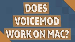 Does Voicemod work on Mac?