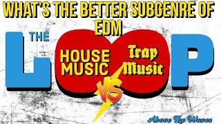 Better Sub Genre in EDM: House vs Trap. The Loop by ATW