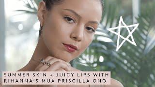 Summer Skin + Juicy Lips with Rihanna's MUA Priscilla Ono 