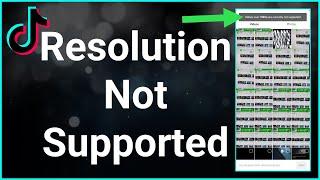 How To Fix TikTok Video Resolution Not Supported At This Time