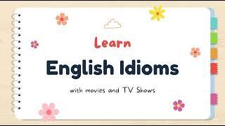 Learn English Idioms with Movies and TV series | 5 Idioms under 5 minutes