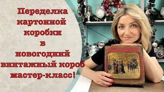 Переделка картонной коробки в новогодний винтажный короб мастер-класс-Декор-Колыбель искусства