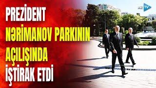 Prezident İlham Əliyev əsaslı şəkildə yenidən qurulan Nərimanov parkının açılışında – GÖRÜNTÜLƏR