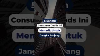 5 Saham Consumer Goods Yang Bagus Untuk Investasi Jangka Panjang !!