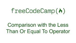 Comparison with the Less Than Or Equal To Operator - Free Code Camp