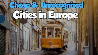 14 Unrecognized Cities to Live EXTREMELY CHEAP in Europe