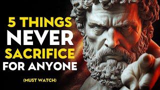 5 THINGS NEVER SACRIFICE FOR ANYONE – STOIC PHILOSOPHY