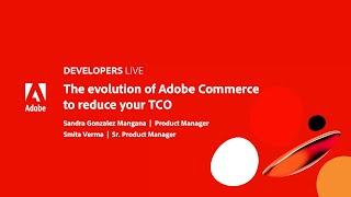 Adobe Developers Live | The evolution of Adobe Commerce to reduce your TCO