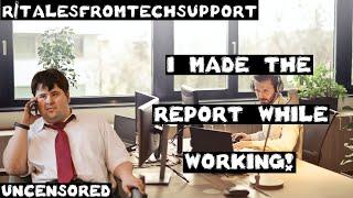 r/talesfromtechsupport | Ep. 19 | "I made the report while working!"