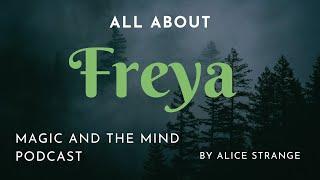 ALL ABOUT FREYA - Magic And The Mind Podcast by Alice Strange