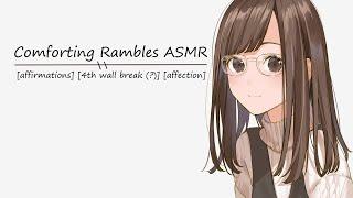 [ASMR] Comforting Rambles [affirmations] [4th wall break (?)] [affection]