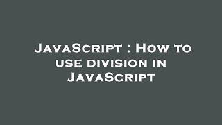 JavaScript : How to use division in JavaScript