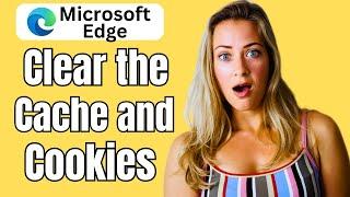 How to Clear the Cache and Cookies in Microsoft Edge 2024 (Simple Steps)