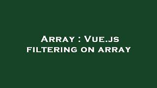 Array : Vue.js filtering on array